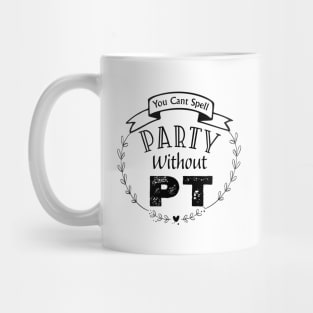 Physical Therapist You Can't Spell Party Without PT Mug